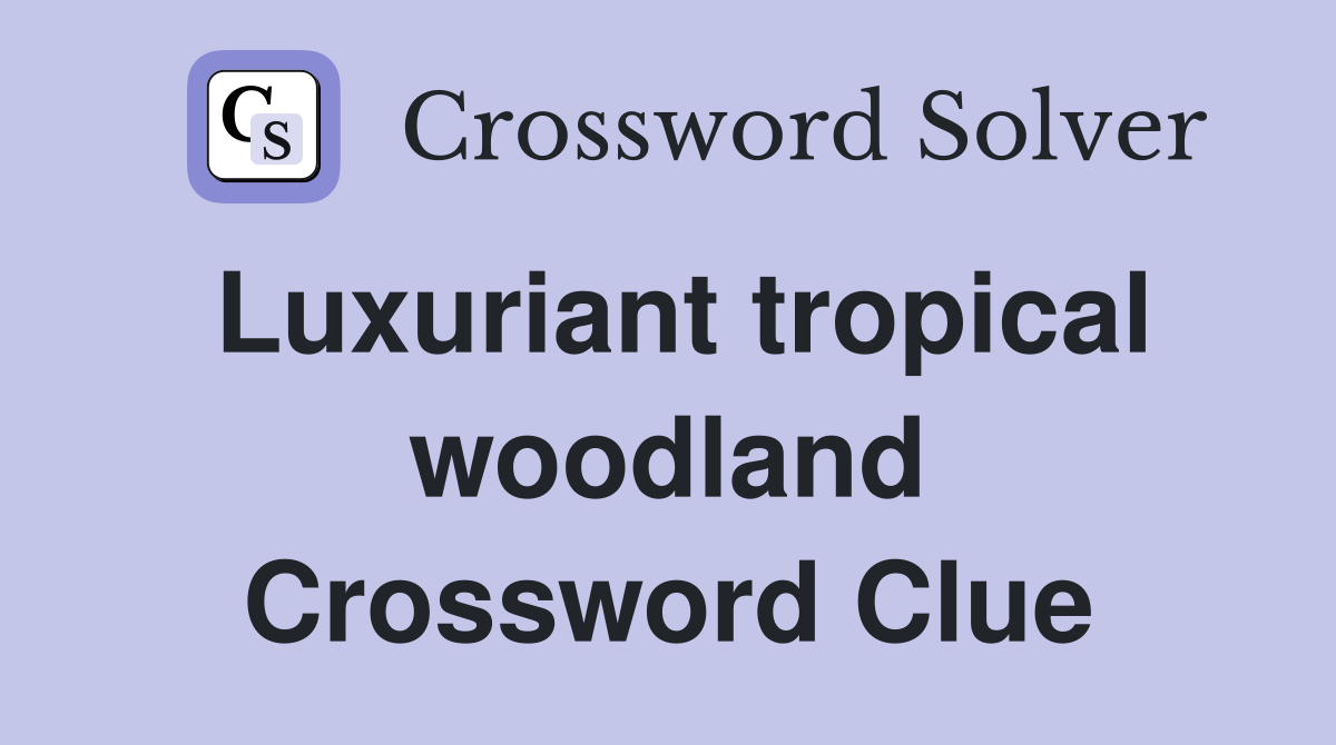Luxuriant tropical woodland Crossword Clue