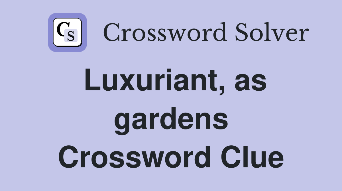 Luxuriant, as gardens Crossword Clue