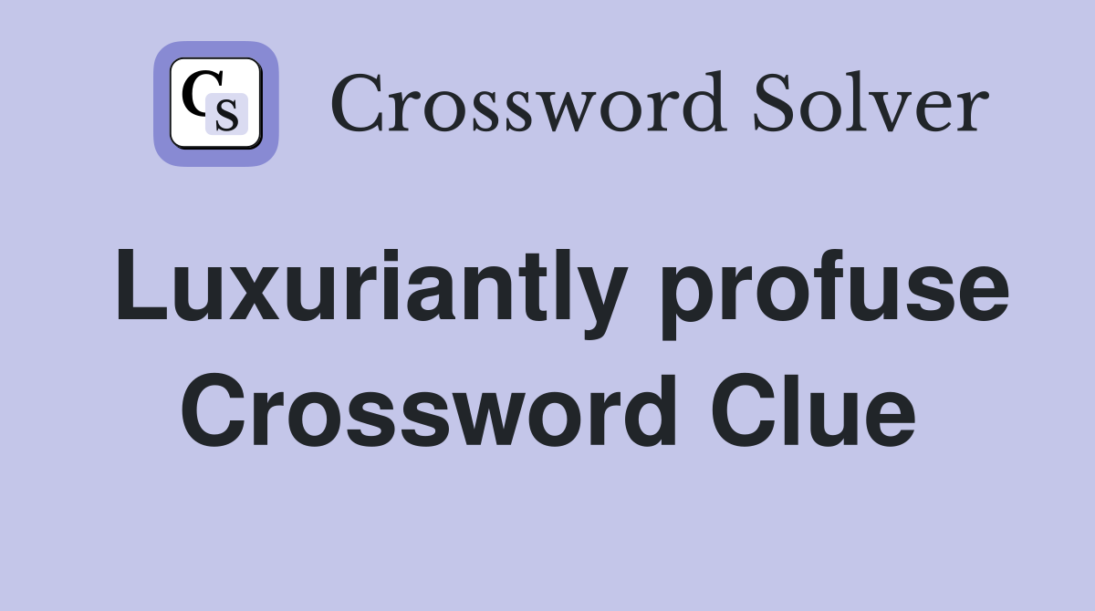 Luxuriantly profuse Crossword Clue