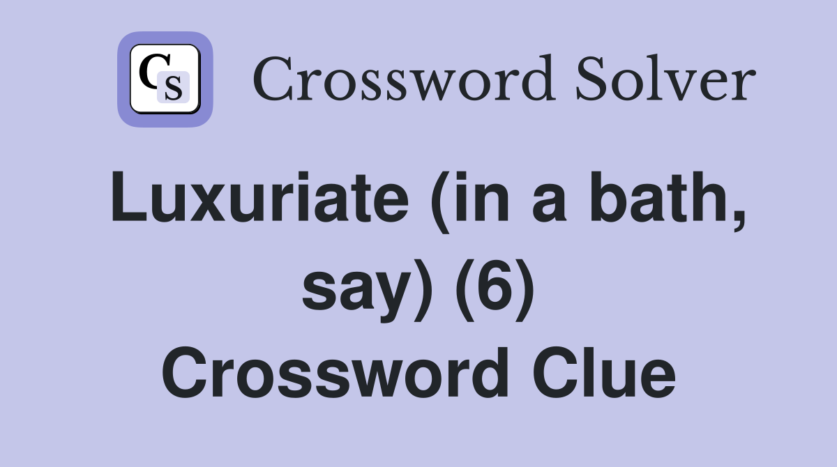 Luxuriate (in a bath, say) (6) Crossword Clue