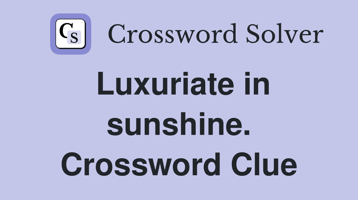 Luxuriate in sunshine. Crossword Clue