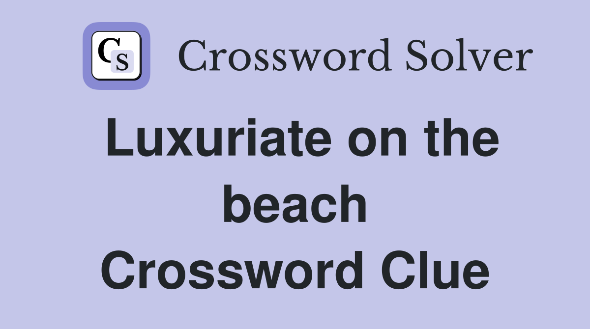 Luxuriate on the beach Crossword Clue
