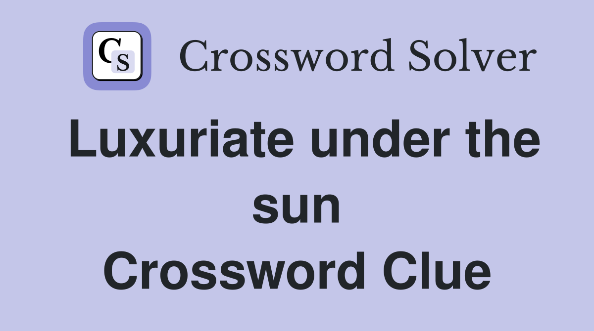 Luxuriate under the sun Crossword Clue