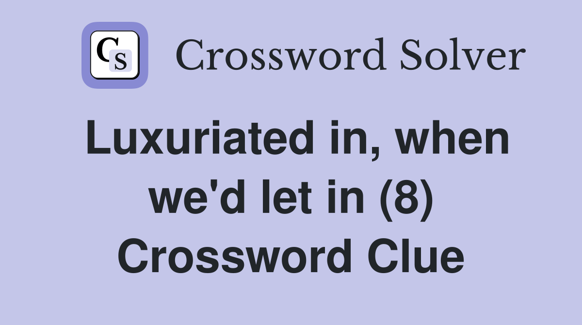 Luxuriated in, when we'd let in (8) Crossword Clue