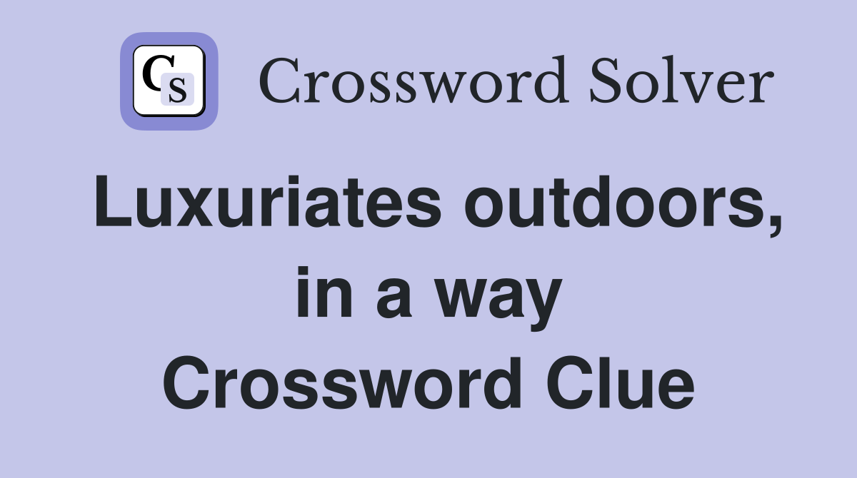 Luxuriates outdoors, in a way Crossword Clue