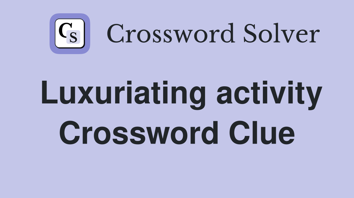 Luxuriating activity Crossword Clue