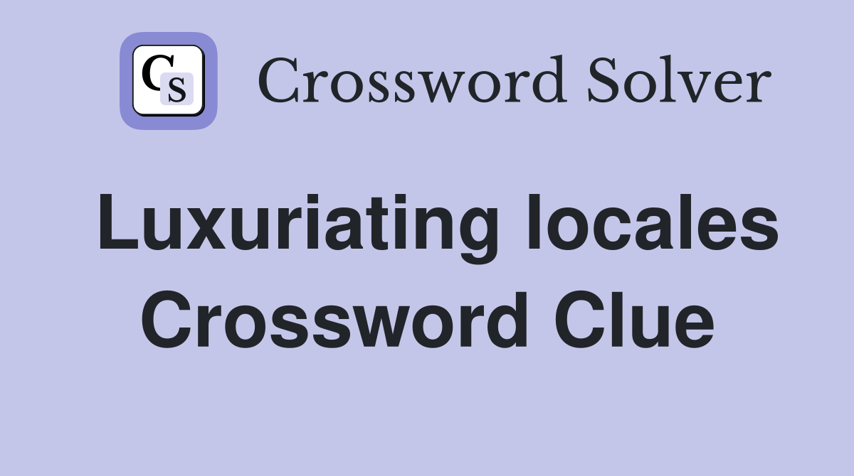 Luxuriating locales Crossword Clue