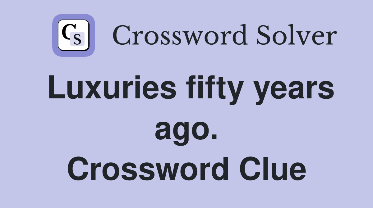 Luxuries fifty years ago. Crossword Clue