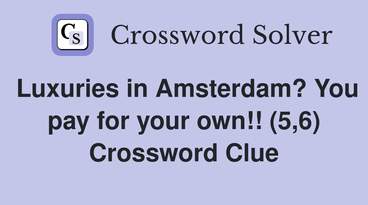 Luxuries in Amsterdam? You pay for your own!! (5,6) Crossword Clue