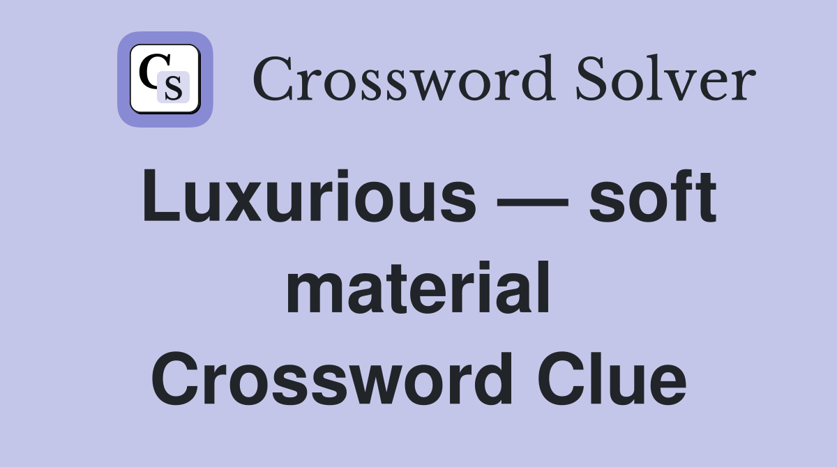 Luxurious — soft material Crossword Clue