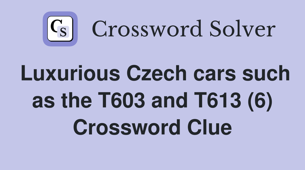 Luxurious Czech cars such as the T603 and T613 (6) Crossword Clue
