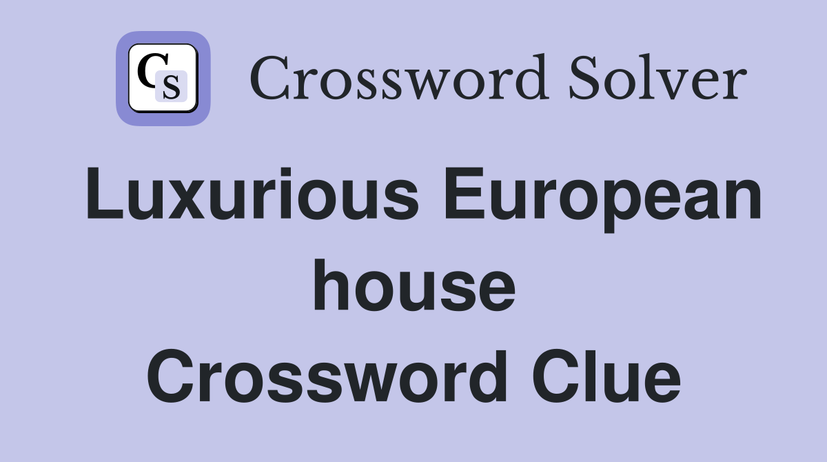 Luxurious European house Crossword Clue