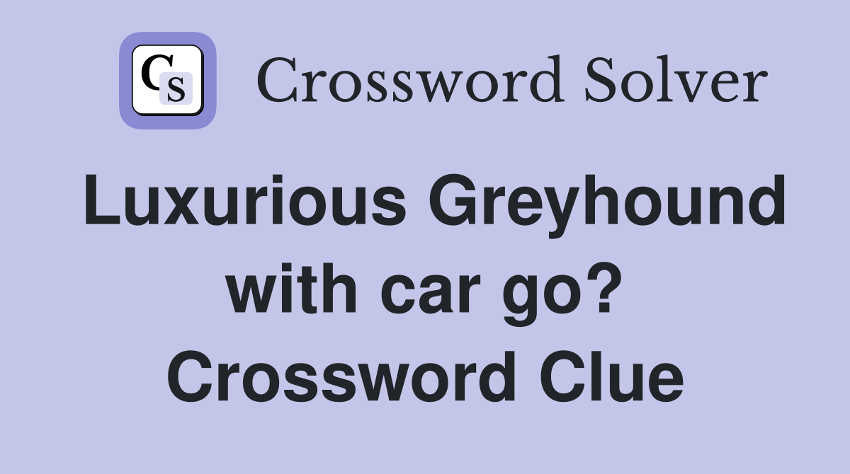 Luxurious Greyhound with car go? Crossword Clue