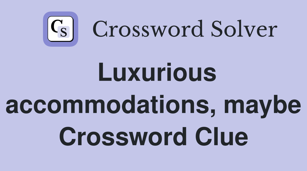 Luxurious accommodations, maybe Crossword Clue