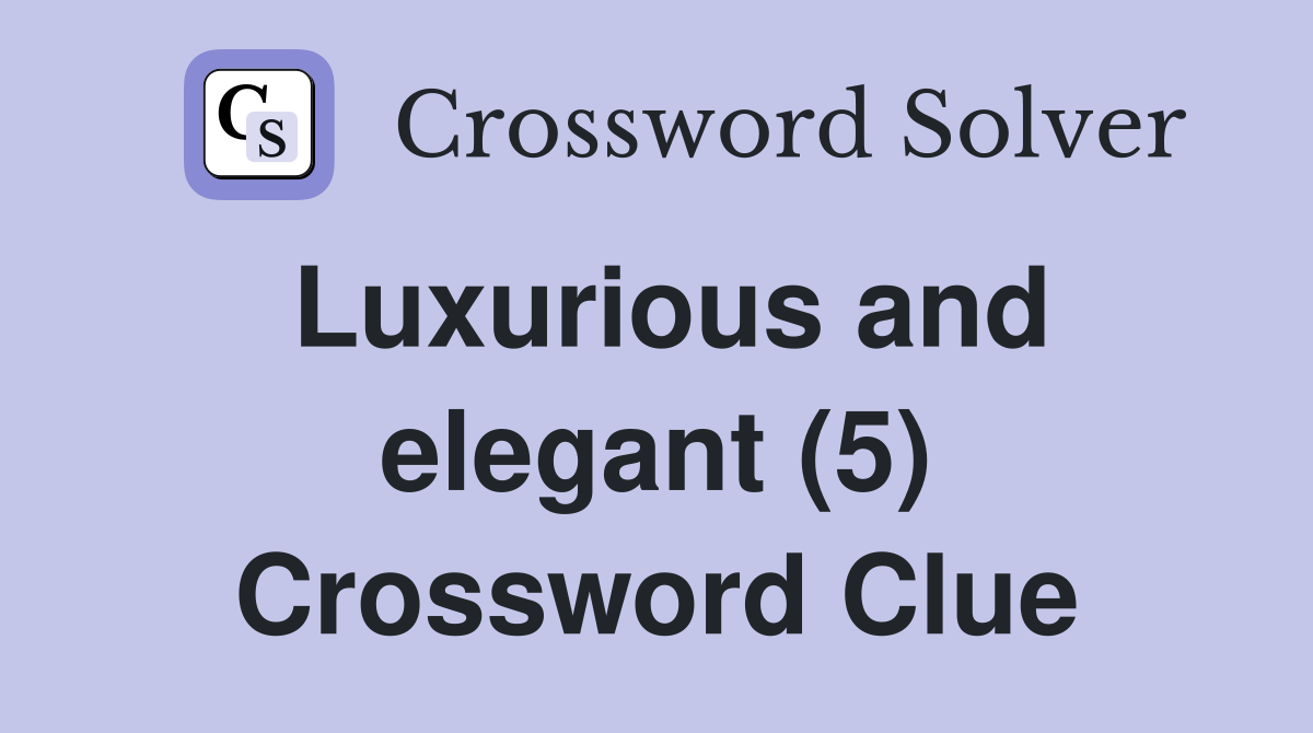 Luxurious and elegant (5) Crossword Clue