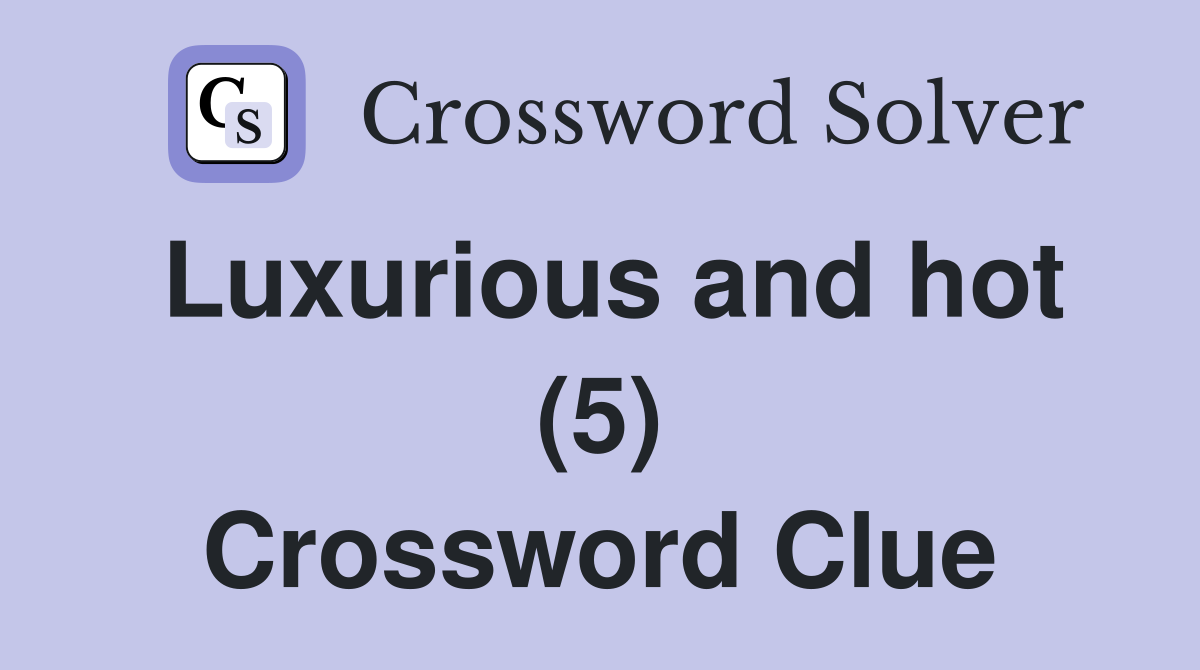 Luxurious and hot (5) Crossword Clue