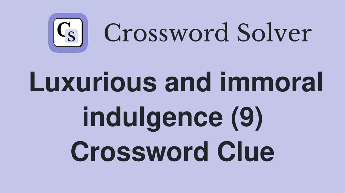 Luxurious and immoral indulgence (9) Crossword Clue