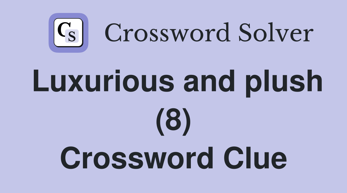 Luxurious and plush (8) Crossword Clue