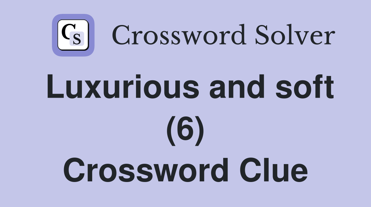 Luxurious and soft (6) Crossword Clue