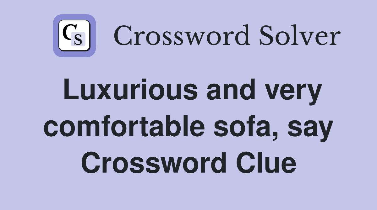 Luxurious and very comfortable sofa, say Crossword Clue