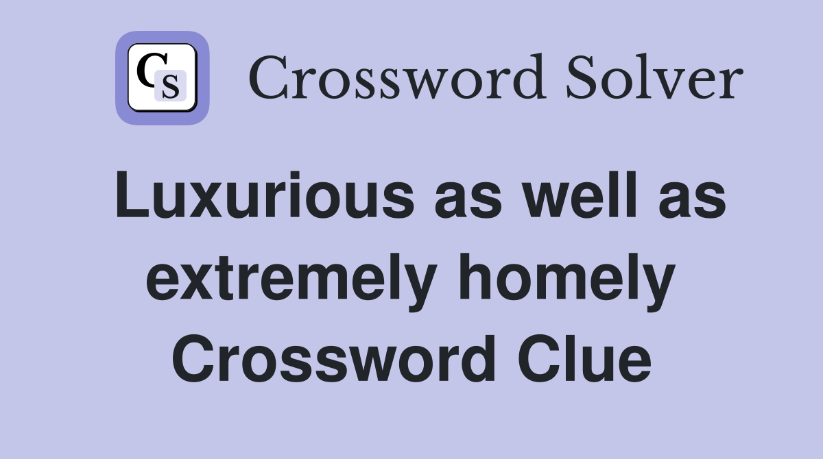Luxurious as well as extremely homely Crossword Clue
