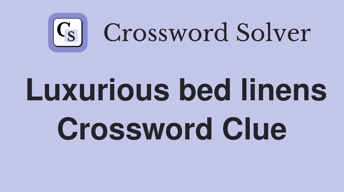 Luxurious bed linens Crossword Clue