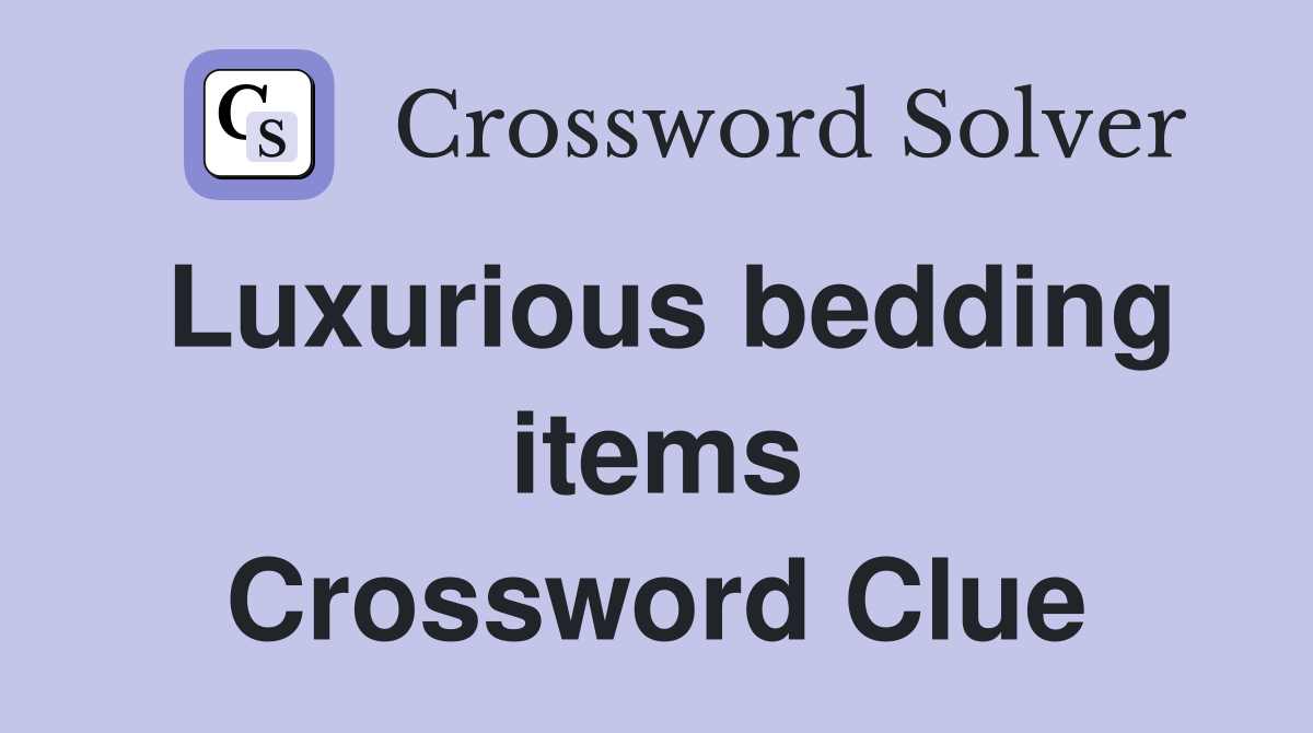 Luxurious bedding items Crossword Clue