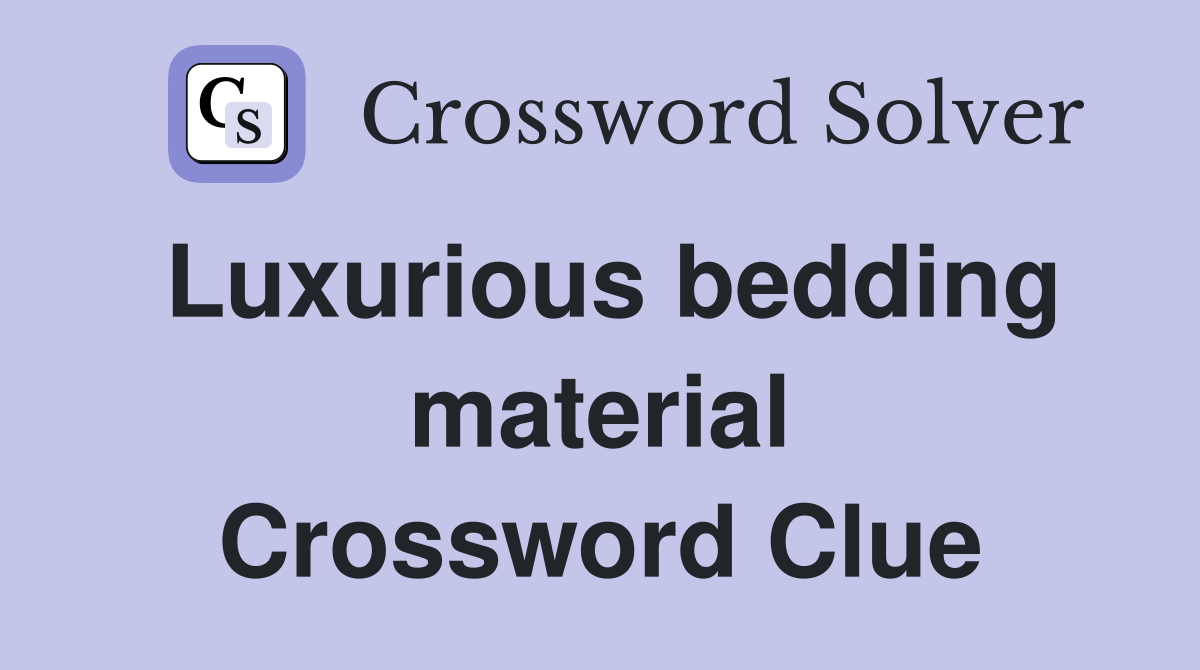 Luxurious bedding material Crossword Clue