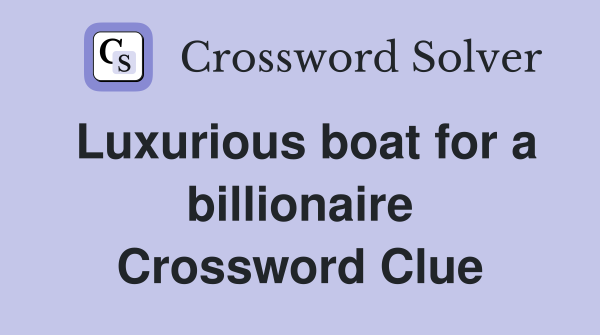Luxurious boat for a billionaire Crossword Clue