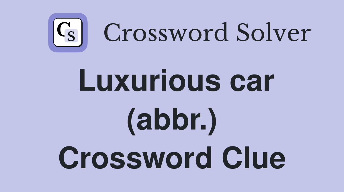 Luxurious car (abbr.) Crossword Clue
