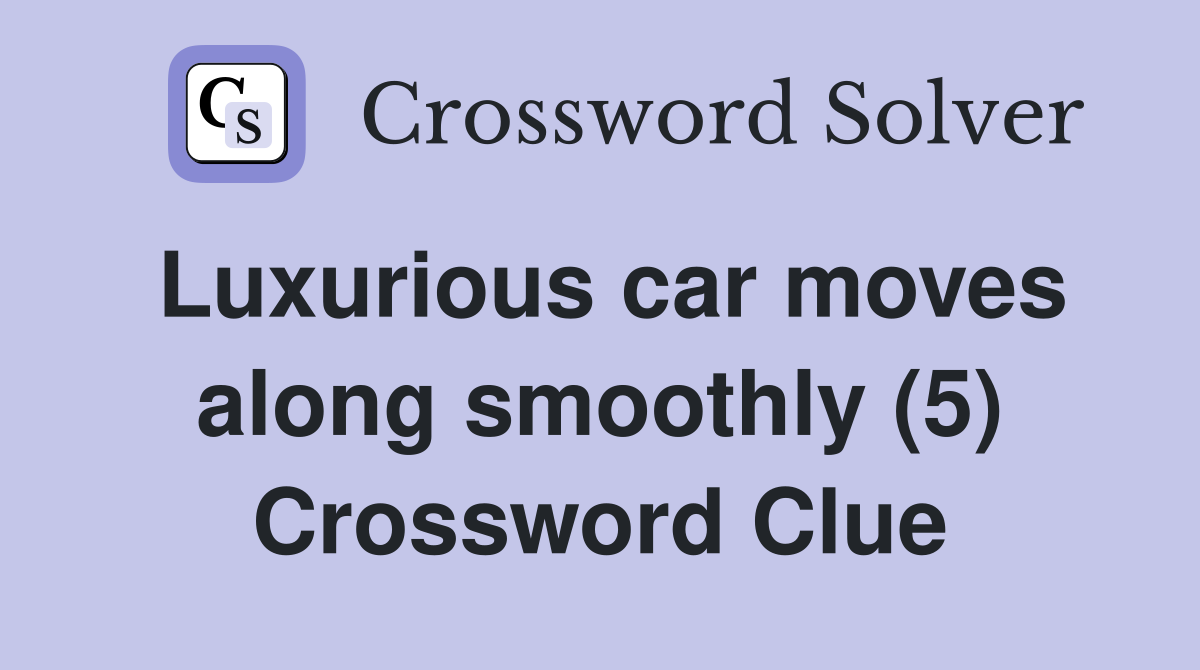 Luxurious car moves along smoothly (5) Crossword Clue