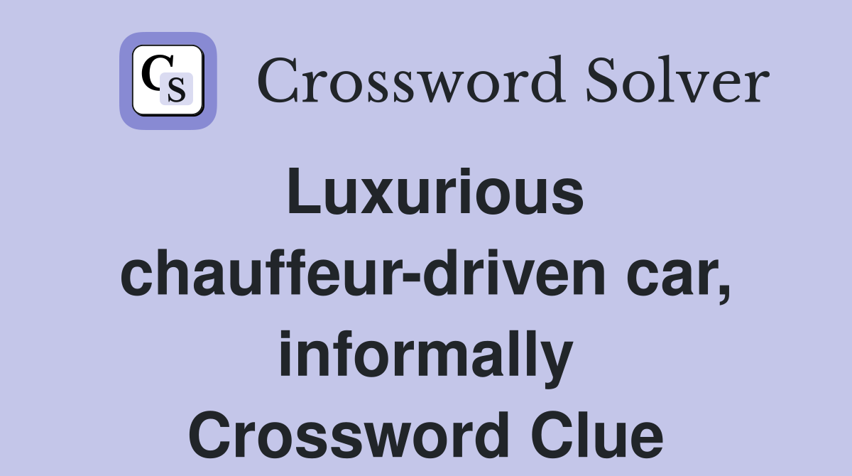 Luxurious chauffeur-driven car, informally Crossword Clue