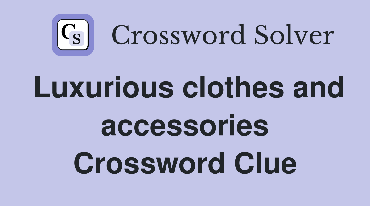 Luxurious clothes and accessories Crossword Clue