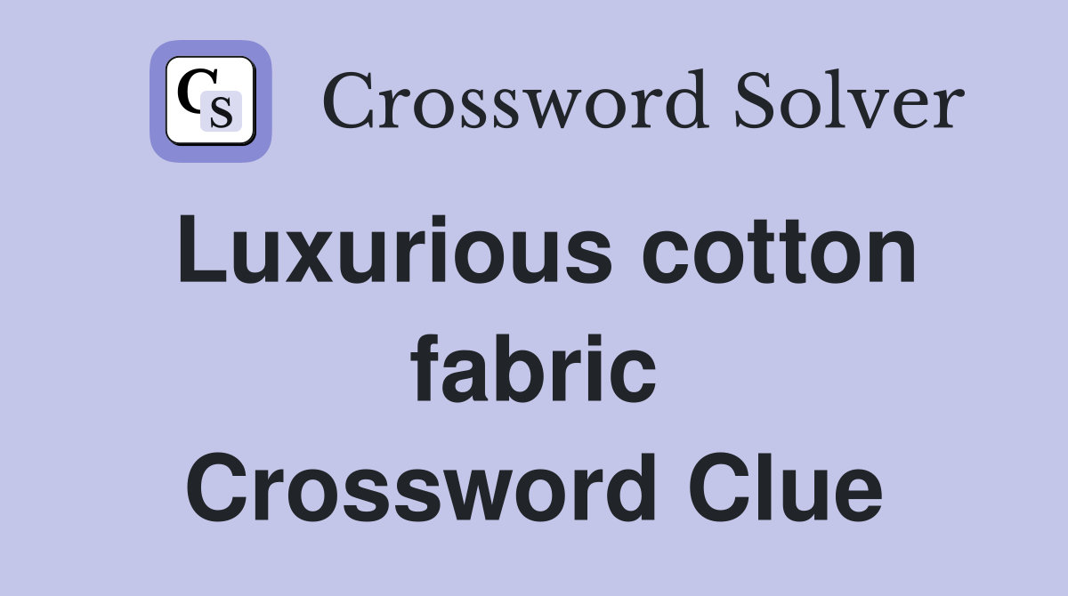 Luxurious cotton fabric Crossword Clue