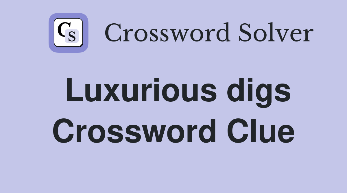 Luxurious digs Crossword Clue