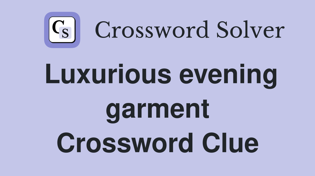 Luxurious evening garment Crossword Clue