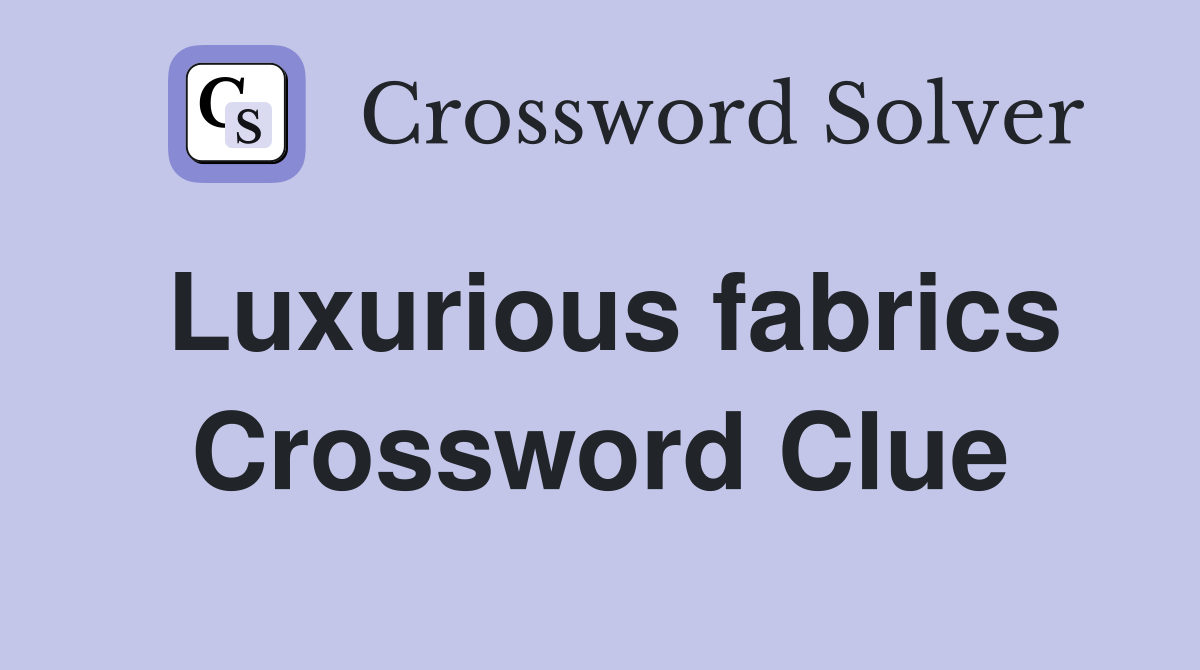 Luxurious fabrics Crossword Clue