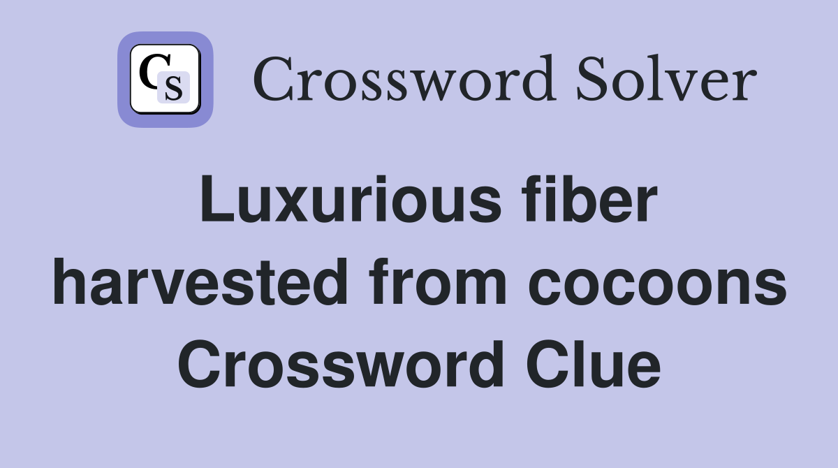 Luxurious fiber harvested from cocoons Crossword Clue
