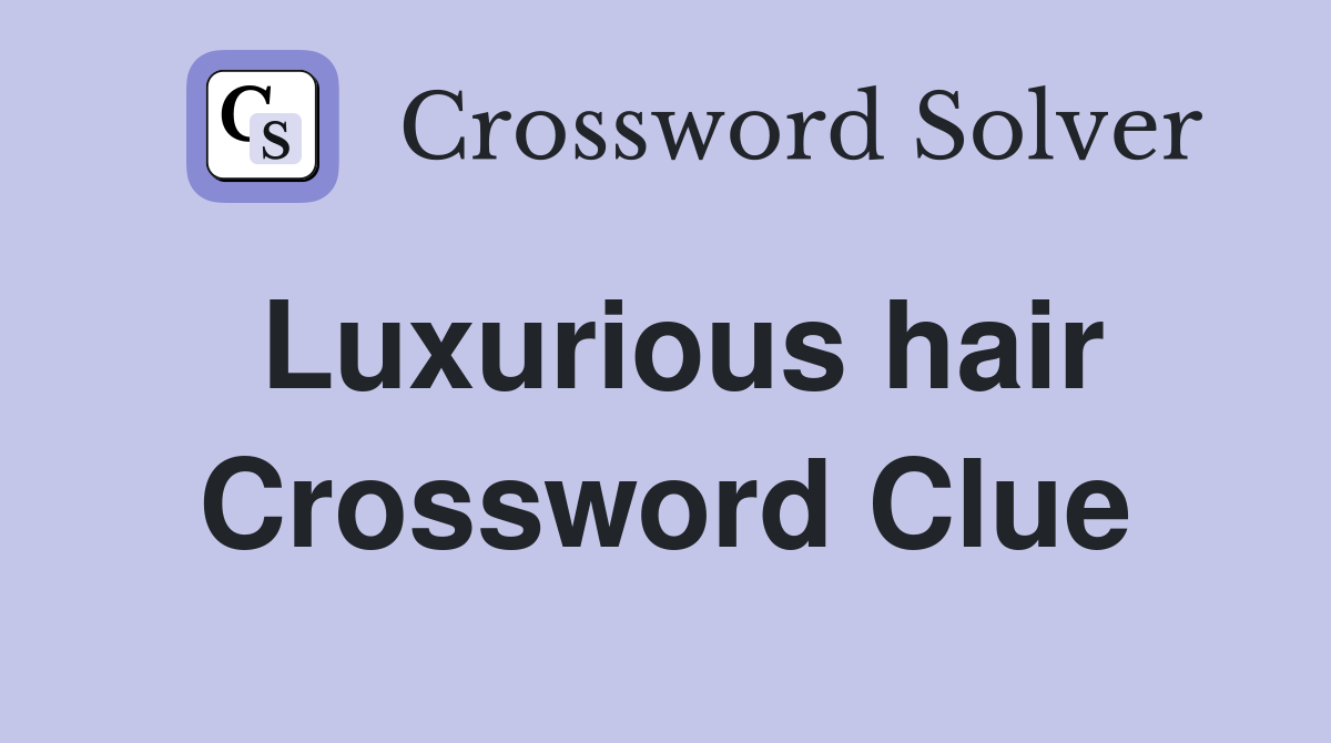 Luxurious hair Crossword Clue