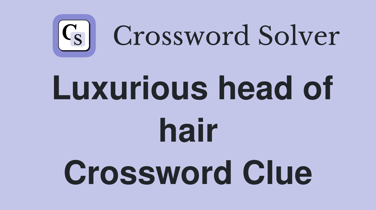 Luxurious head of hair Crossword Clue