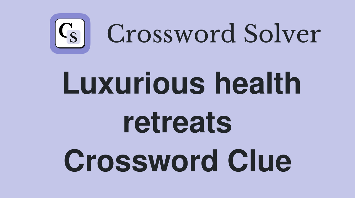 Luxurious health retreats Crossword Clue