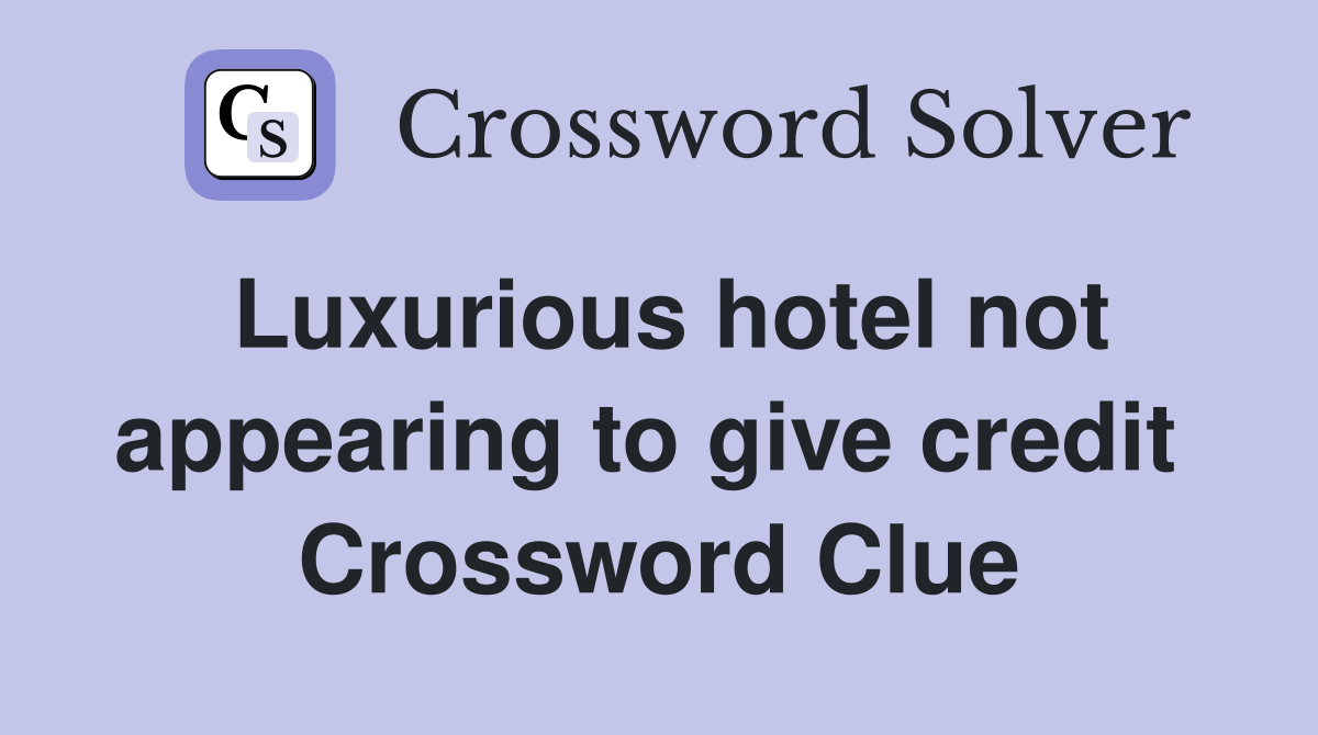 Luxurious hotel not appearing to give credit  Crossword Clue