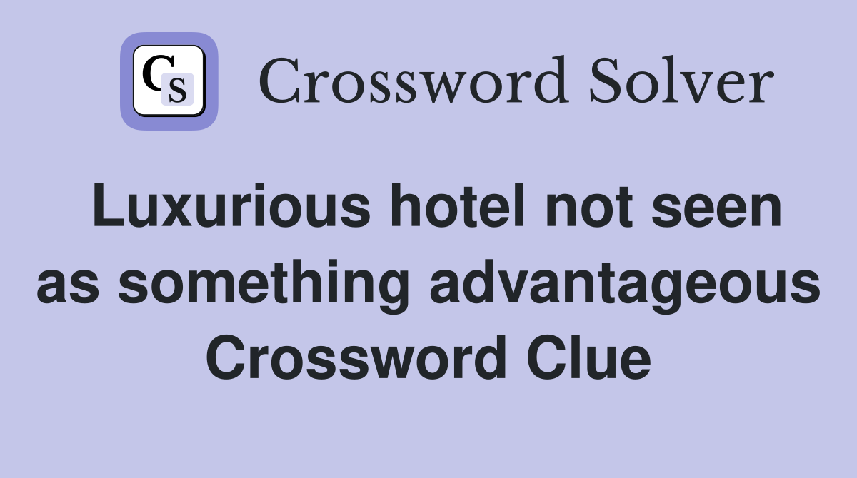 Luxurious hotel not seen as something advantageous Crossword Clue
