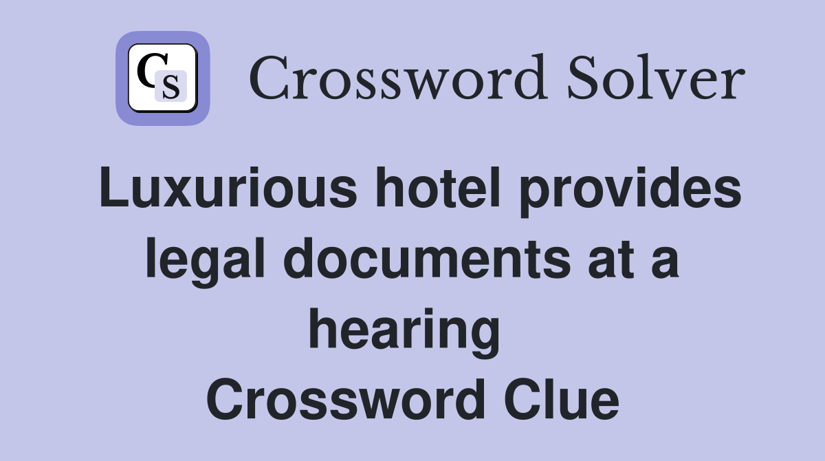 Luxurious hotel provides legal documents at a hearing  Crossword Clue