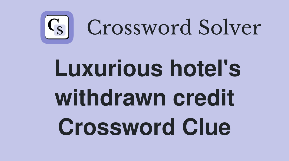 Luxurious hotel's withdrawn credit Crossword Clue