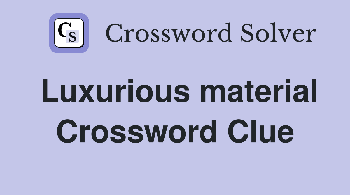Luxurious material Crossword Clue