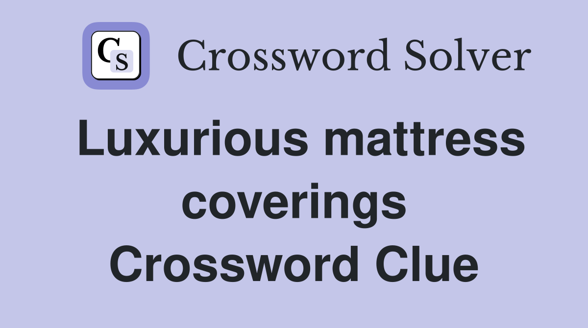 Luxurious mattress coverings Crossword Clue