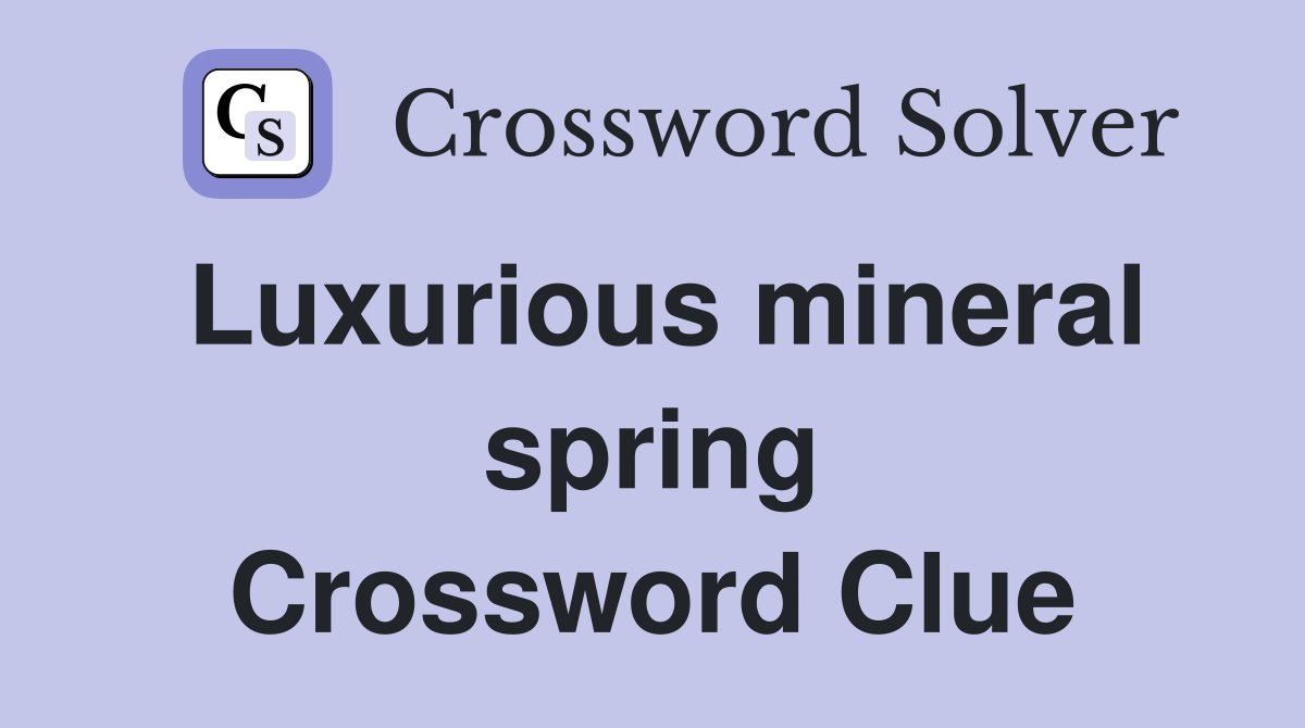 Luxurious mineral spring Crossword Clue