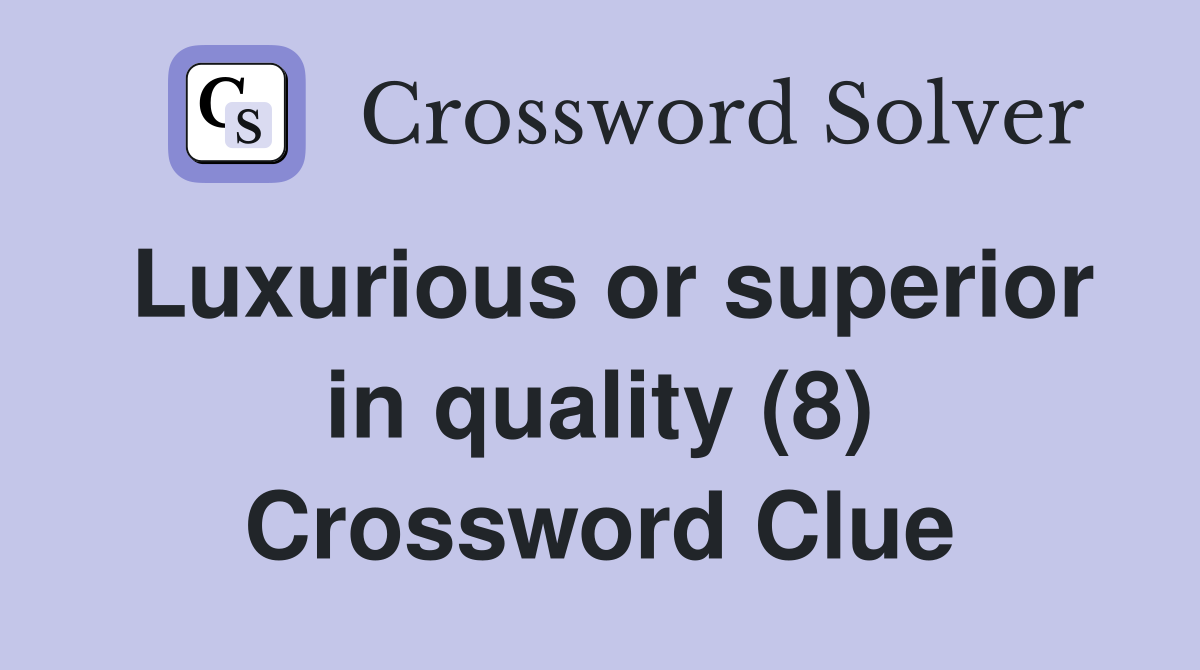 Luxurious or superior in quality (8) Crossword Clue