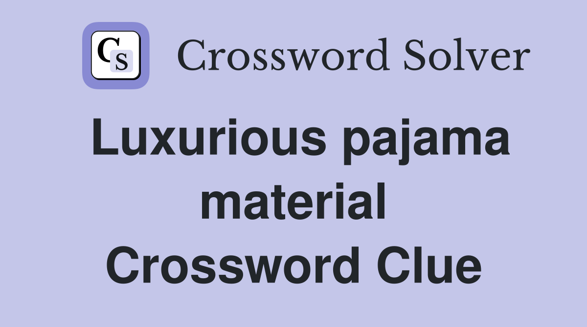 Luxurious pajama material Crossword Clue